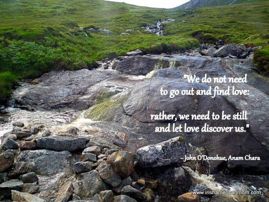 We do not need to go out and find love | Irish American Mom An Irish mountain waterfall with a let love discover us quotation