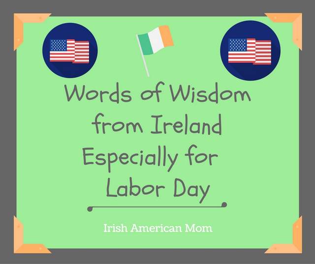 Words of Wisdom from Ireland Especially for Labor Day | Irish American Mom Words of Wisdom from Ireland Especially for Labor Day