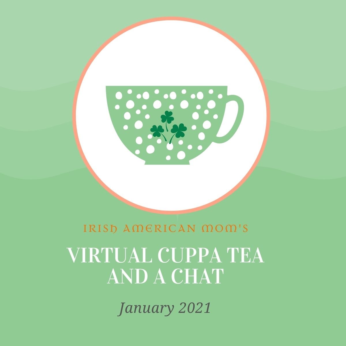 Virtual cup of tea and a chat for January 2021 | Irish American Mom Teacup with shamrocks and dots in a highlight circle over text