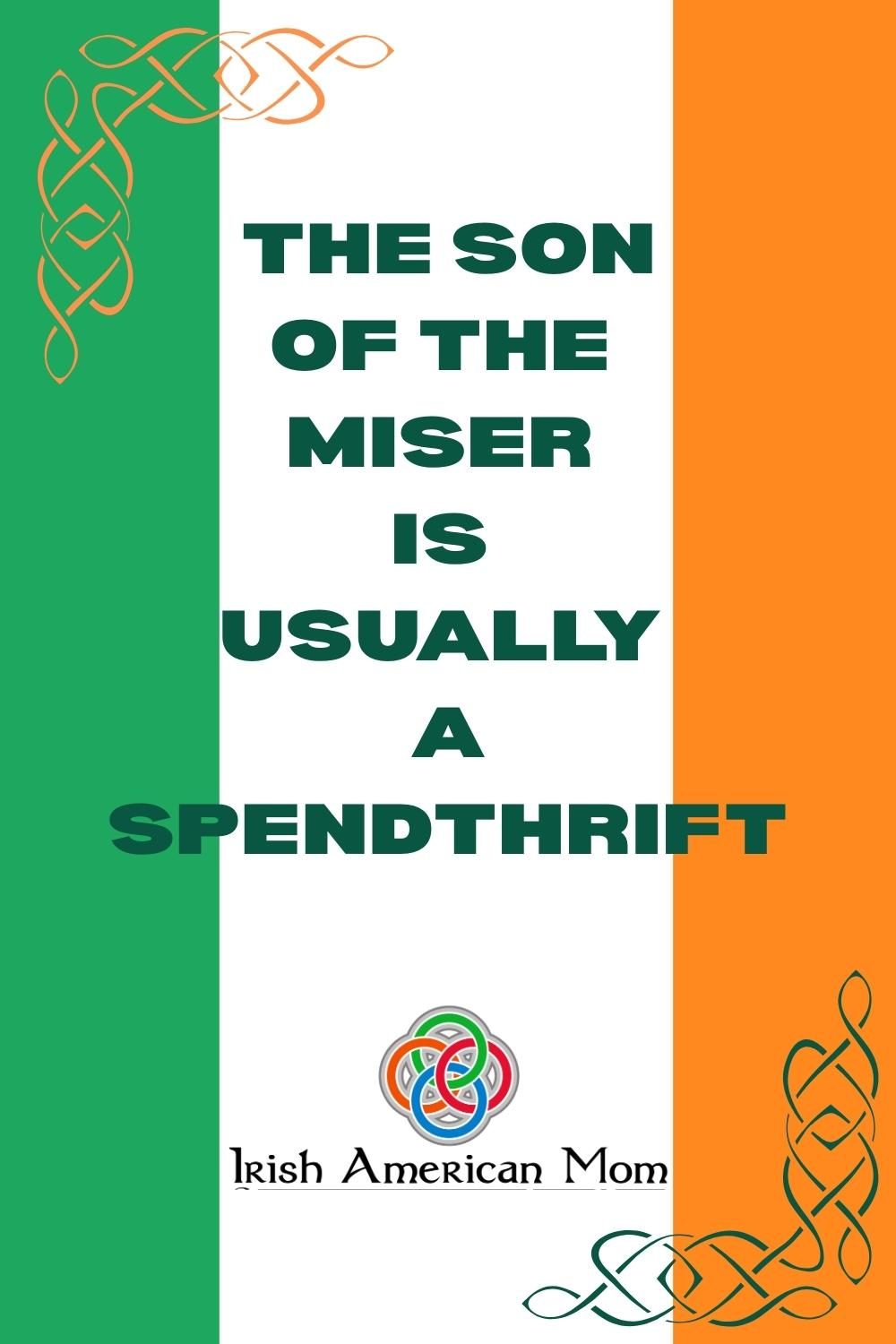 The Son of the Miser is Usually a Spendthrift | Irish American Mom Text graphic