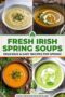 A collage of four bowls of Irish spring soups including creamy potato soup, carrot soup, and green vegetable soups, with text reading “Fresh Irish Spring Soups – Delicious & Easy Recipes for Spring.”