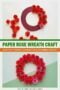 A step-by-step collage showing a paper rose wreath craft, including arranging flowers on a circular base and the finished red and pink floral wreath.