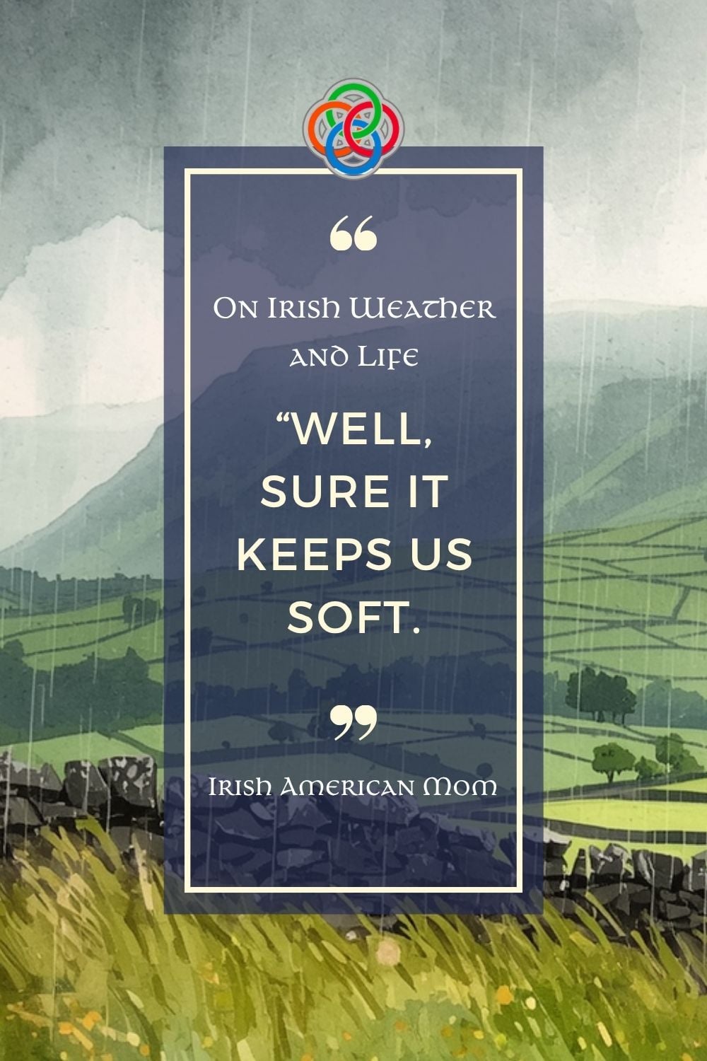 A Pinterest-style graphic showing a rainy Irish countryside with green hills and stone walls. Overlaid text reads, “Well, sure it keeps us soft,” with Irish American Mom branding.